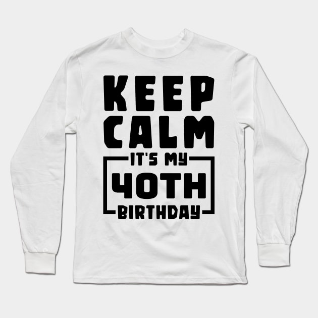 Keep calm, it's my 40th birthday Long Sleeve T-Shirt by colorsplash